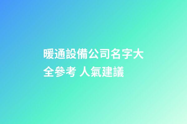 暖通設備公司名字大全參考 人氣建議-第1張-公司起名-玄機派